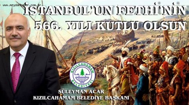 BAŞKAN SÜLEYMAN ACAR'DAN İSTANBUL'UN FETHİ'NİN 566. YIL DÖNÜMÜ MESAJI
