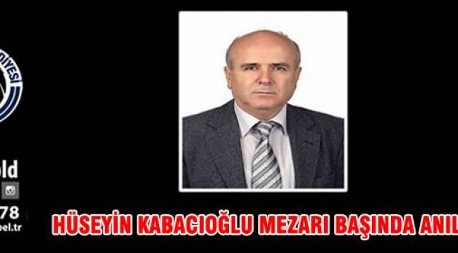 HÜSEYİN KABACIOĞLU MEZARI BAŞINDA ANILACAK