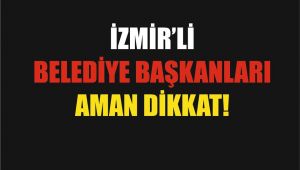 İZMİRLİ BELEDİYE BAŞKANLARI DİKKAT! HAPİS KARARI ÇIKABİLİR