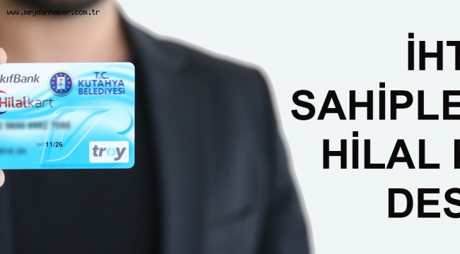 KÜTAHYA'DA İHTİYAÇ SAHİPLERİNE HİLAL KART DESTEĞİ