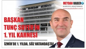 İZMİR BÜYÜKŞEHİR BELEDİYE BAŞKANI TUNÇ SOYER 1. YILINDA BAŞARILI MI? BAŞARISIZ MI?