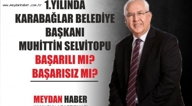 KARABAĞLAR'DA BAŞKAN MUHİTTİN SELVİTOPU 1. YILINDA BAŞARILI MI? BAŞARISIZ MI?