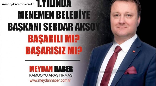 MENEMEN'DE BAŞKAN SERDAR AKSOY 1. YILINDA BAŞARILI MI? BAŞARISIZ MI?