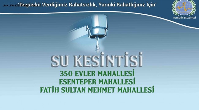 YENİ HATTIN DEVREYE SOKULACAK OLMASINDAN DOLAYI 3 MAHALLEDE SU KESİNTİSİNE GİDİLECEK