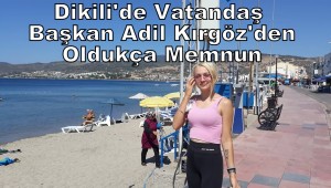 DİKİLİ BAŞKAN ADİL KIRGÖZ'DEN OLDUKÇA MEMNUN