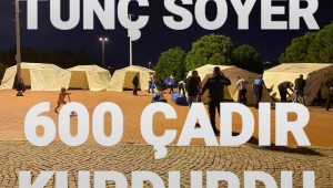 İzmir Büyükşehir Belediye Başkanı Tunç Soyer 600 Çadır Kurdu !