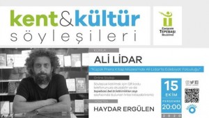 KENT & KÜLTÜR SÖYLEŞİLERİ'NİN KONUĞU ALİ LİDAR OLACAK