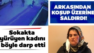 Arkasından koşup üzerine saldırdı! Sokakta yürüyen kadını darp etti!