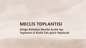 Aliağa Belediyesi Aralık Ayı Olağan Meclisi Toplanıyor