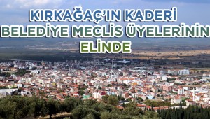 KIRKAĞAÇ'IN KADERİ BELEDİYE MECLİS ÜYELERİNİN ELİNDE 