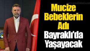 MUCİZE BEBEKLERİN ADI BAYRAKLI'DA YAŞAYACAK