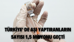Türkiye'de aşı yaptıranların sayısı 1,5 milyonu geçti