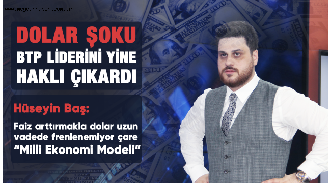 DOLAR ŞOKU BTP LİDERİNİ YİNE HAKLI ÇIKARDI