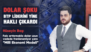DOLAR ŞOKU BTP LİDERİNİ YİNE HAKLI ÇIKARDI