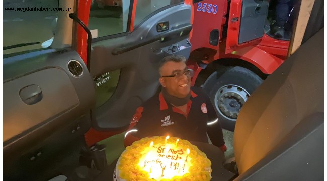HATAYLI İTFAİYECİ YANGIN İHBARI İLE DOĞUM GÜNÜ SÜPRİZİYLE KARŞILAŞTI