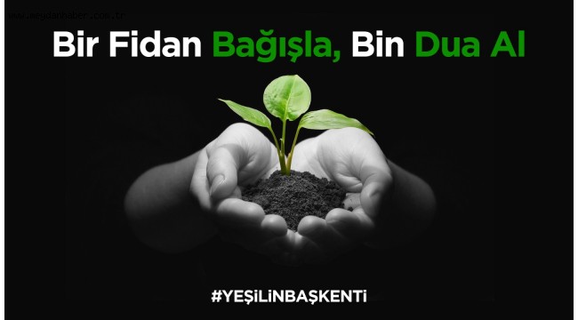 MANSUR YAVAŞ'TAN YENİ KAMPANYA: YEŞİLİN BAŞKENTİ PROJESİ HAYATA GEÇİRİLİYOR