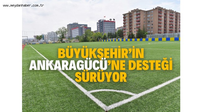 BÜYÜKŞEHİR'İN ANKARAGÜCÜ'NE DESTEĞİ SÜRÜYOR