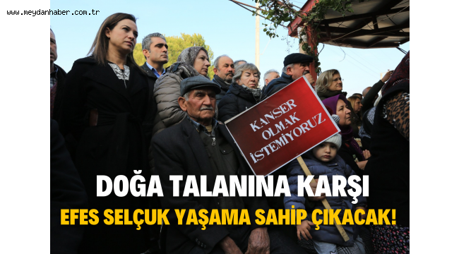 Doğa talanına karşı Efes Selçuk yaşama sahip çıkacak!