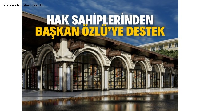 HAK SAHİPLERİNDEN BAŞKAN ÖZLÜ'YE DESTEK