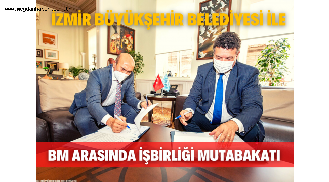İzmir Büyükşehir Belediyesi ile BM arasında işbirliği mutabakatı