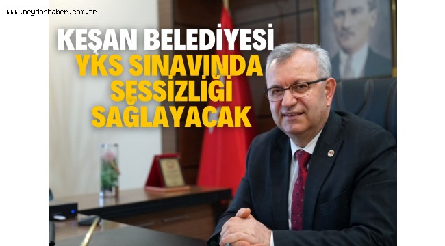 KEŞAN BELEDİYESİ YKS SINAVINDA SESSİZLİĞİ SAĞLAYACAK