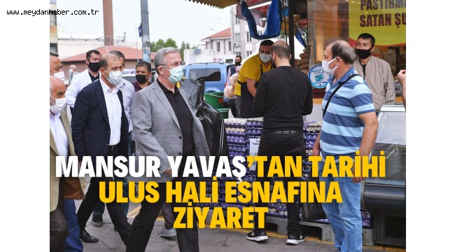 MANSUR YAVAŞ'TAN TARİHİ ULUS HALİ ESNAFINA ZİYARET