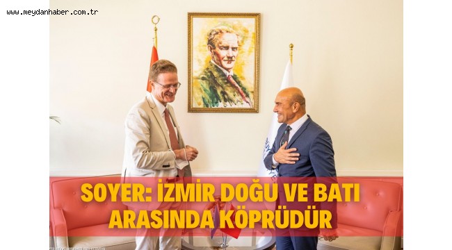 Soyer: İzmir doğu ve batı arasında köprüdür