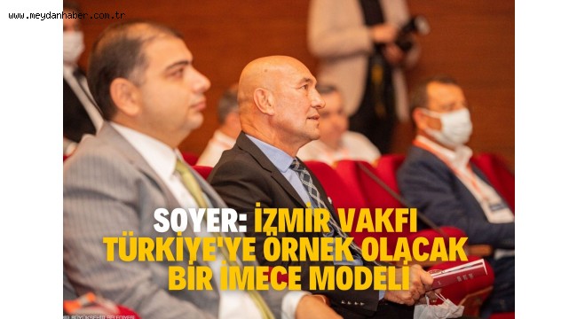 Soyer: İzmir Vakfı Türkiye'ye örnek olacak bir imece modeli