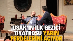 UŞAK'IN İLK GEZİCİ TİYATROSU YARIN PERDELERİNİ AÇIYOR