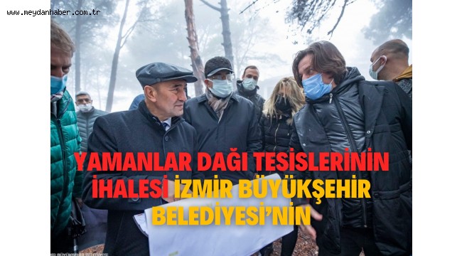 Yamanlar Dağı tesislerinin ihalesi İzmir Büyükşehir Belediyesi'nin