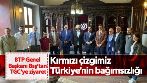 Kırmızı çizgimiz Türkiye'nin bağımsızlığı BTP Genel Başkanı Baş'tan TGC'ye ziyaret
