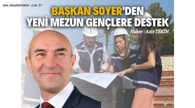 BAŞKAN SOYER'DEN YENİ MEZUN GENÇLERE DESTEK!