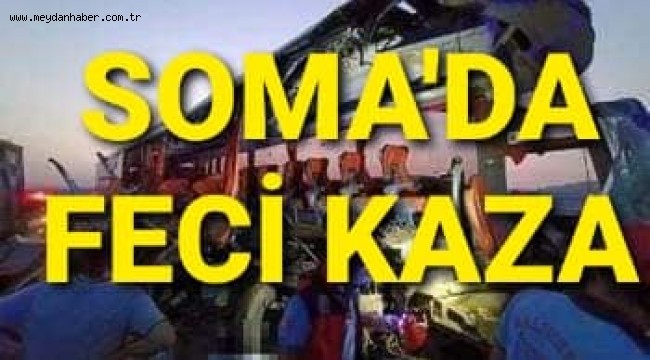 MANİSA SOMA'DA FECİ KAZA ÇOK SAYIDA ÖLÜ VE YARALILAR VAR