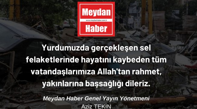 SEL FELAKETİNDE HAYATINI KAYBEDEN VATANDAŞLARIMIZ İÇİN BAŞSAĞLIĞI