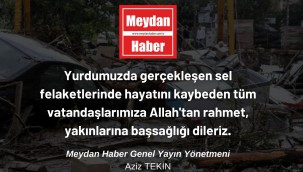 SEL FELAKETİNDE HAYATINI KAYBEDEN VATANDAŞLARIMIZ İÇİN BAŞSAĞLIĞI
