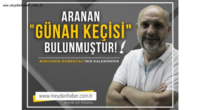 Aranan 'Günah keçisi'' Bulunmuştur!