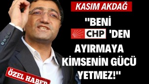 BENİ CHP'DEN KOPARMAYA KİMSENİN GÜCÜ YETMEZ!