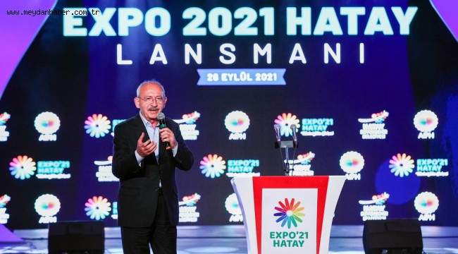 EXPO 2021 HATAY LANSMANI CHP LİDERİ KEMAL KILIÇDAROĞLU'NUN KATILIMIYLA YAPILDI
