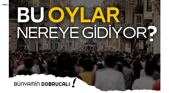 BU OYLAR NEREYE GİDİYOR? | BÜNYAMİN DOBRUCALI