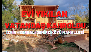 EVİ YIKILAN VATANDAŞ KAHROLDU İZMİR TORBALI