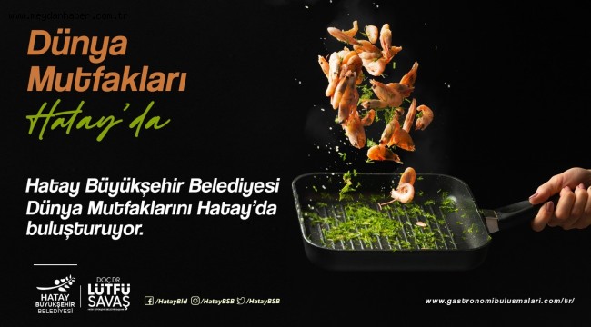 HBB DÜNYA MUTFAKLARINI HATAY'DA BULUŞTURUYOR VALİ DOĞAN VE BAŞKAN SAVAŞ DÜNYA MUTFAKLARI PANELİNE KATILIYOR