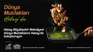 HBB DÜNYA MUTFAKLARINI HATAY'DA BULUŞTURUYOR VALİ DOĞAN VE BAŞKAN SAVAŞ DÜNYA MUTFAKLARI PANELİNE KATILIYOR