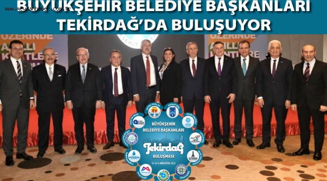 11 BÜYÜKŞEHİR BELEDİYE BAŞKANI TEKİRDAĞ'DA BULUŞUYOR