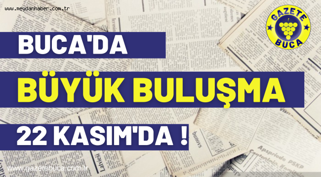 BUCA'DA BÜYÜK BULUŞMA 22 KASIM'DA
