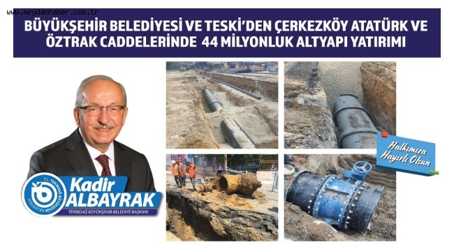 BÜYÜKŞEHİR BELEDİYESİ VE TESKİ'DEN ÇERKEZKÖY ATATÜRK VE ÖZTRAK CADDELERİNDE 44 MİLYONLUK ALTYAPI YATIRIMI