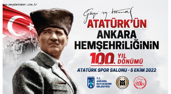 MUSTAFA KEMAL ATATÜRK'ÜN ANKARA HEMŞEHRİLİĞİNİN 100. YIL DÖNÜMÜ COŞKUYLA KUTLANACAK