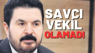 SAVCI SAYAN VEKİL OLAMADI
