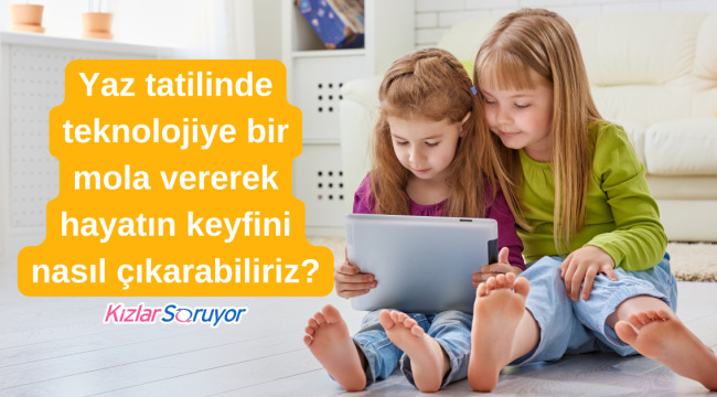Dijital Detoks: Çocuklarımızı Yaz Tatilinde Teknolojiden Nasıl Uzak Tutarız?