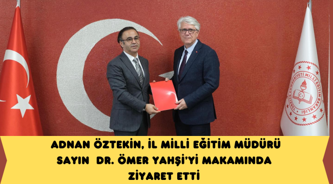 ADNAN ÖZTEKİN, İL MİLLİ EĞİTİM MÜDÜRÜ İLE İSTİŞARE ETTİ