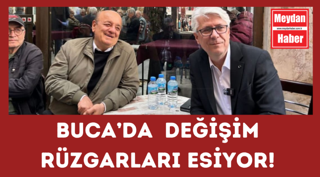 BUCA'DA DEĞİŞİM RÜZGARLARI ESİYOR!
